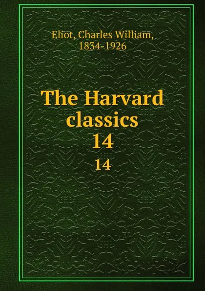 Обложка книги The Harvard classics. 14, Charles William Eliot