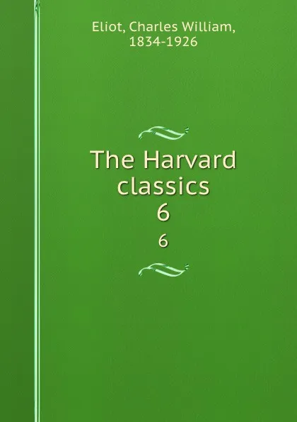 Обложка книги The Harvard classics. 6, Charles William Eliot