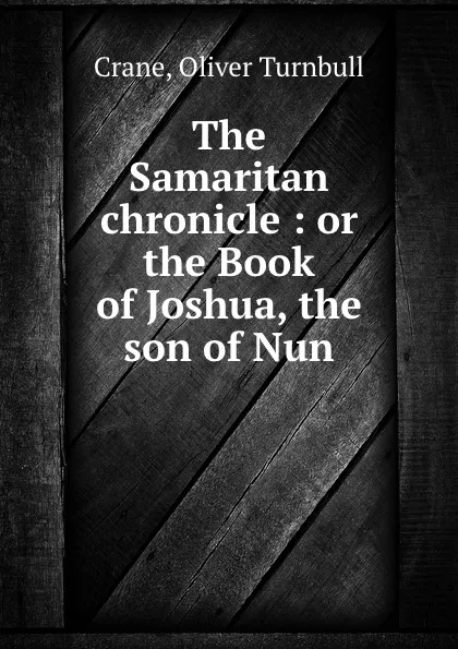 Обложка книги The Samaritan chronicle : or the Book of Joshua, the son of Nun, Oliver Turnbull Crane