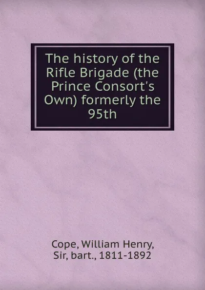 Обложка книги The history of the Rifle Brigade (the Prince Consort.s Own) formerly the 95th, William Henry Cope