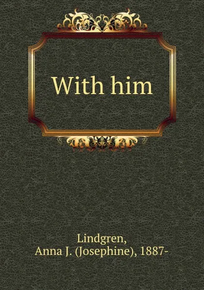 Обложка книги With him, Josephine Lindgren