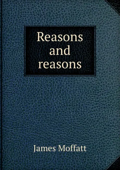 Обложка книги Reasons and reasons, James Moffatt