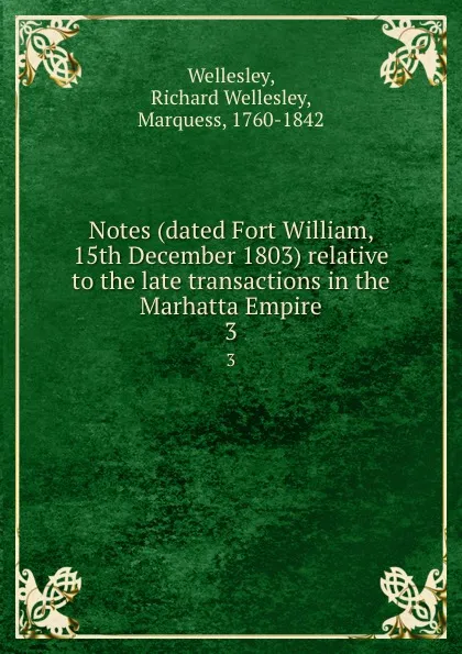 Обложка книги Notes (dated Fort William, 15th December 1803) relative to the late transactions in the Marhatta Empire. 3, Richard Wellesley