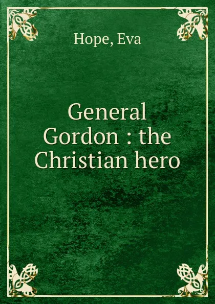 Обложка книги General Gordon : the Christian hero, Eva Hope