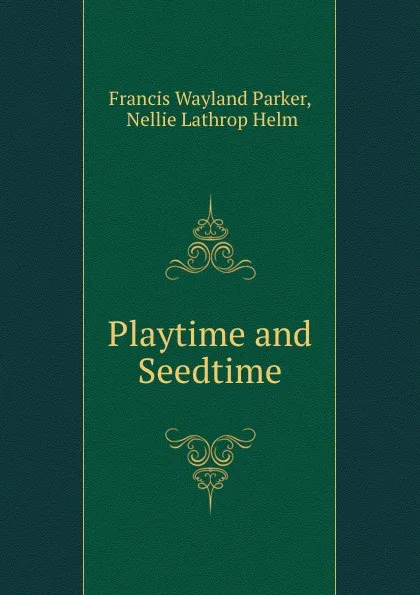 Обложка книги Playtime and Seedtime, Francis Wayland Parker