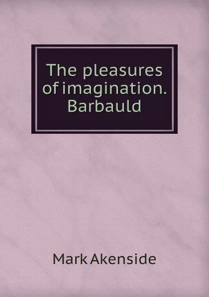 Обложка книги The pleasures of imagination. Barbauld, Mark Akenside