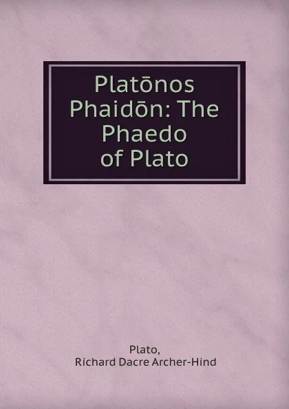 Обложка книги Platonos Phaidon: The Phaedo of Plato, Richard Dacre Archer-Hind Plato