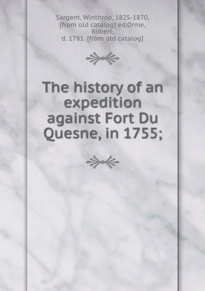 Обложка книги The history of an expedition against Fort Du Quesne, in 1755;, Winthrop Sargent