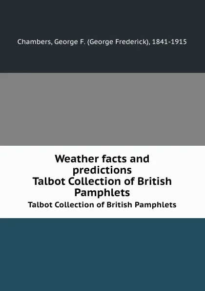 Обложка книги Weather facts and predictions. Talbot Collection of British Pamphlets, George Frederick Chambers