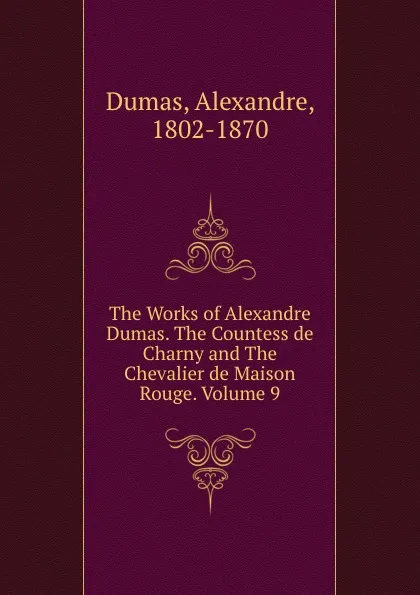 Обложка книги The Works of Alexandre Dumas. The Countess de Charny and The Chevalier de Maison Rouge. Volume 9, Alexandre Dumas