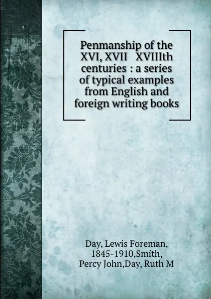 Обложка книги Penmanship of the XVI, XVII . XVIIIth centuries : a series of typical examples from English and foreign writing books, Lewis Foreman Day