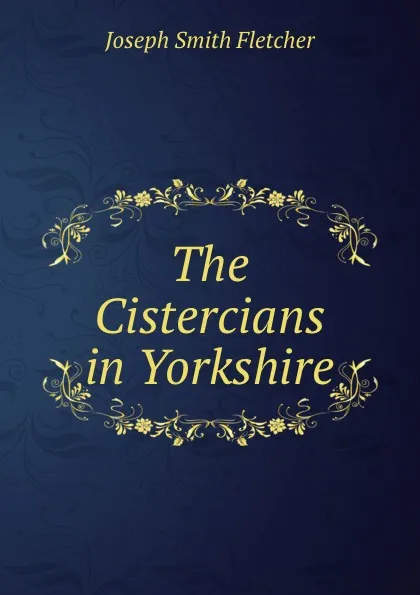 Обложка книги The Cistercians in Yorkshire, Fletcher Joseph Smith