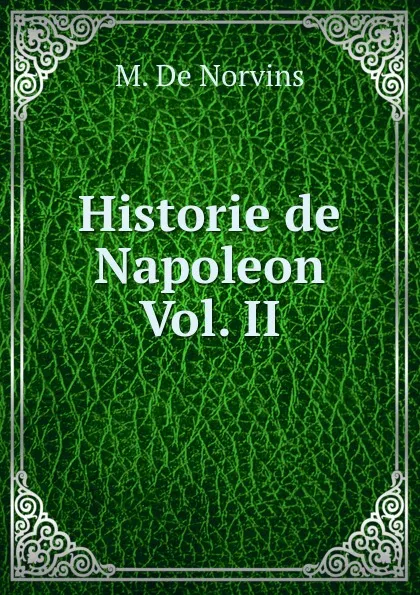 Обложка книги Historie de Napoleon Vol. II, M. de Norvins
