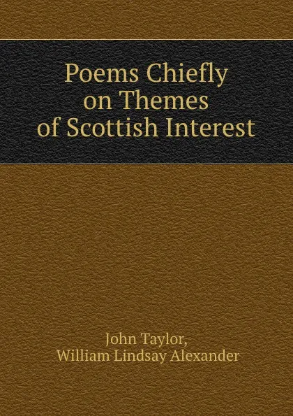 Обложка книги Poems Chiefly on Themes of Scottish Interest, John Taylor