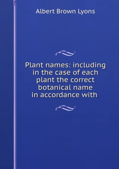 Обложка книги Plant names: including in the case of each plant the correct botanical name in accordance with ., Albert Brown Lyons