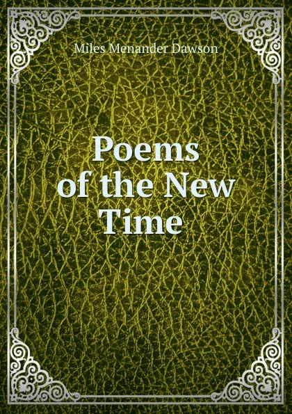 Обложка книги Poems of the New Time ., Miles Menander Dawson