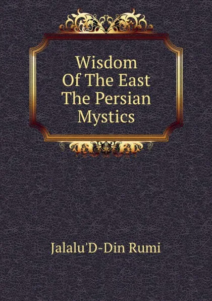 Обложка книги Wisdom Of The East The Persian Mystics, Jalalu'D-Din Rumi