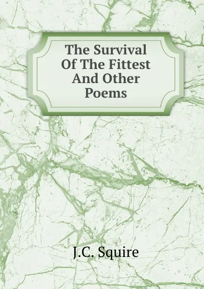 Обложка книги The Survival Of The Fittest And Other Poems, J.C. Squire