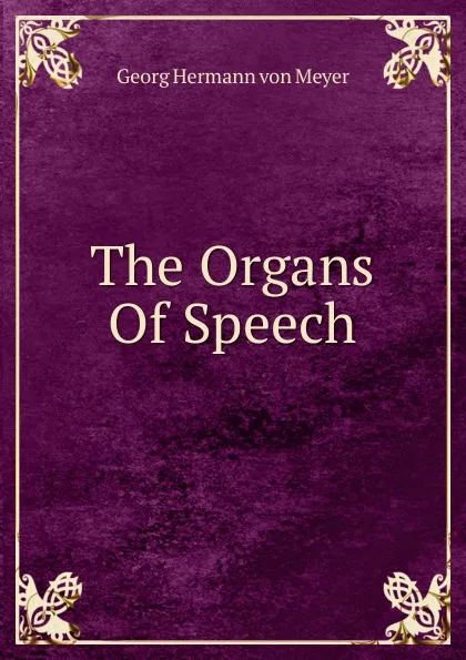 Обложка книги The Organs Of Speech, Georg Hermann von Meyer