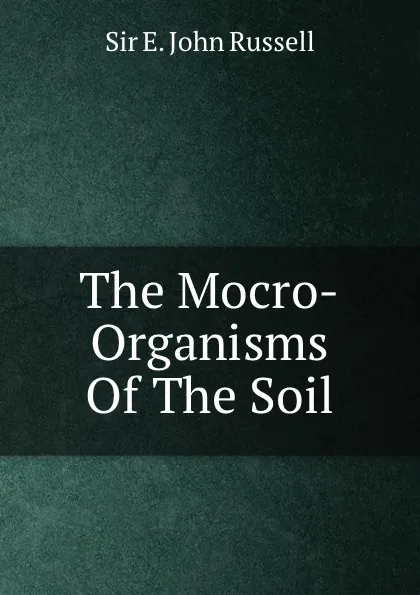 Обложка книги The Mocro-Organisms Of The Soil, E. John Russell