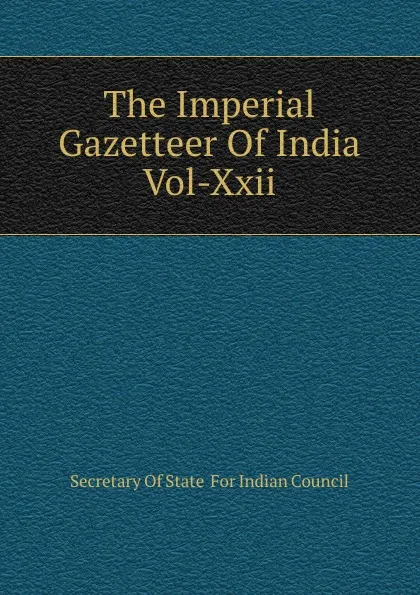 Обложка книги The Imperial Gazetteer Of India Vol-Xxii, Secretary Of State For Indian Council