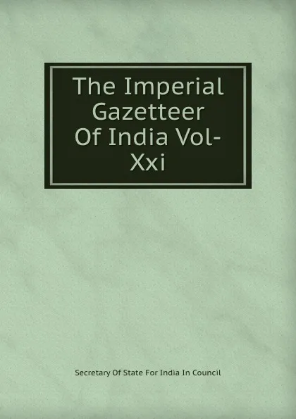 Обложка книги The Imperial Gazetteer Of India Vol-Xxi, Secretary Of State For India In Council