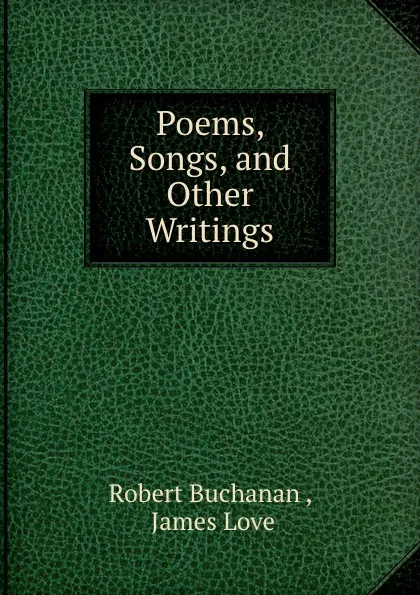 Обложка книги Poems, Songs, and Other Writings, Robert Buchanan