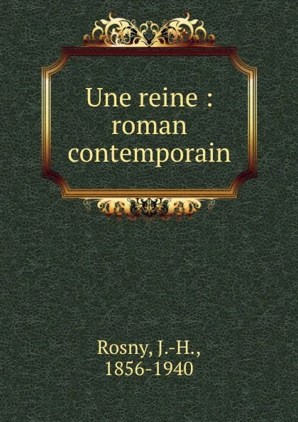 Обложка книги Une reine : roman contemporain, J. H. Rosny