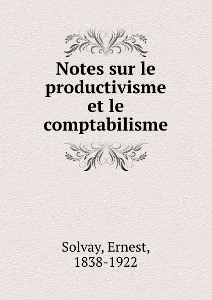 Обложка книги Notes sur le productivisme et le comptabilisme, Ernest Solvay