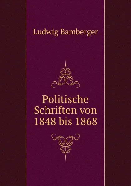 Обложка книги Politische Schriften von 1848 bis 1868, Ludwig Bamberger