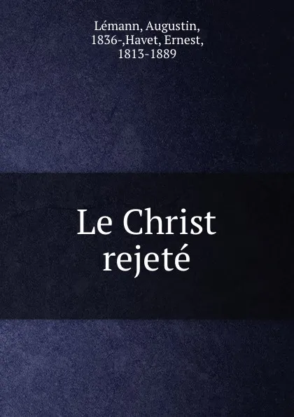 Обложка книги Le Christ rejete, Augustin Lémann