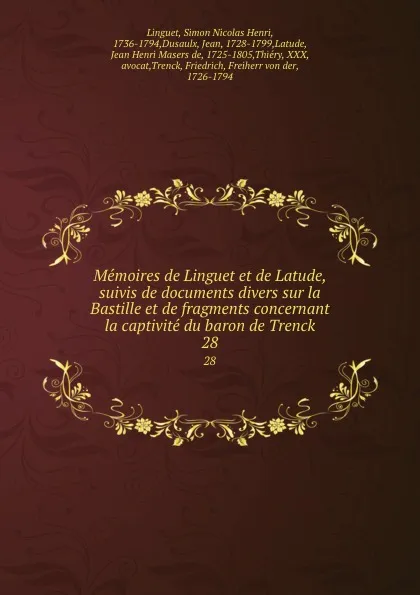 Обложка книги Memoires de Linguet et de Latude, suivis de documents divers sur la Bastille et de fragments concernant la captivite du baron de Trenck. 28, Simon Nicolas Henri Linguet