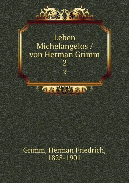 Обложка книги Leben Michelangelos / von Herman Grimm. 2, Herman Friedrich Grimm