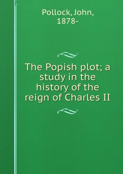 Обложка книги The Popish plot; a study in the history of the reign of Charles II, John Pollock