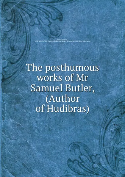 Обложка книги The posthumous works of Mr Samuel Butler, (Author of Hudibras), Samuel Butler