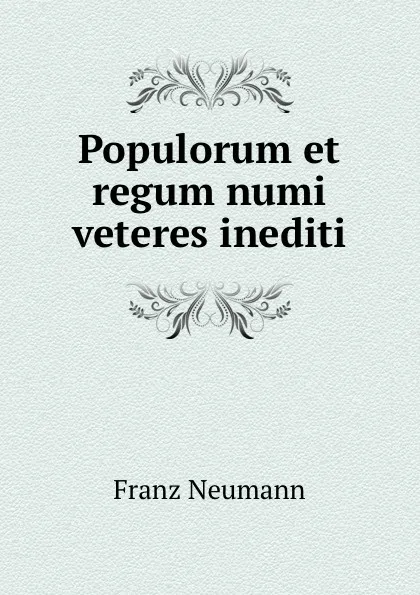 Обложка книги Populorum et regum numi veteres inediti., Franz Neumann