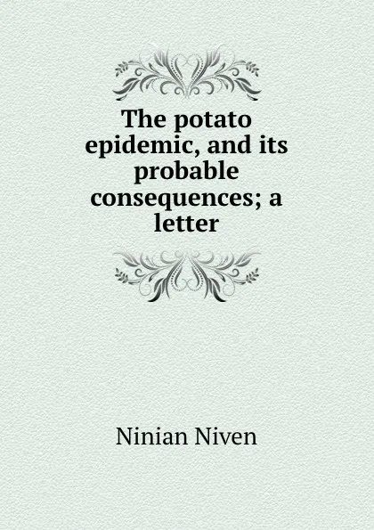 Обложка книги The potato epidemic, and its probable consequences; a letter, Ninian Niven