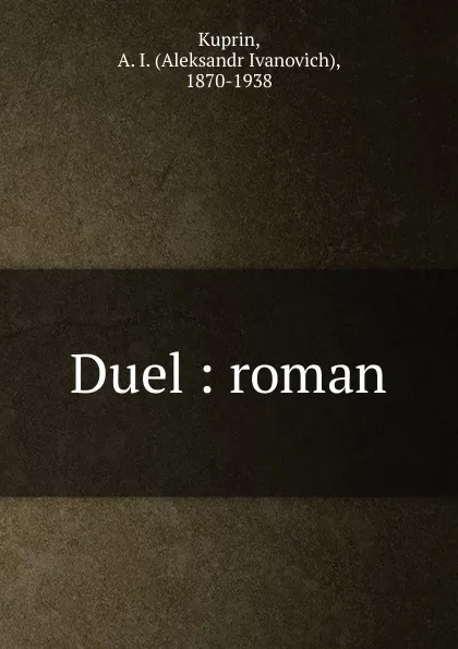 Обложка книги Duel : roman, Aleksandr Ivanovich Kuprin