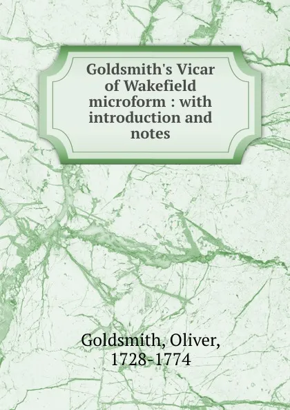 Обложка книги Goldsmith.s Vicar of Wakefield microform : with introduction and notes, Oliver Goldsmith