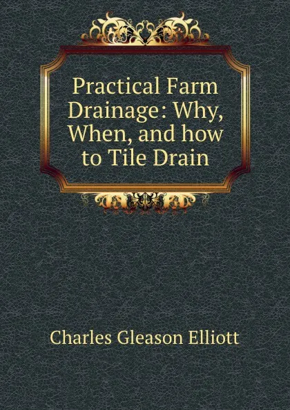 Обложка книги Practical Farm Drainage: Why, When, and how to Tile Drain, Charles Gleason Elliott