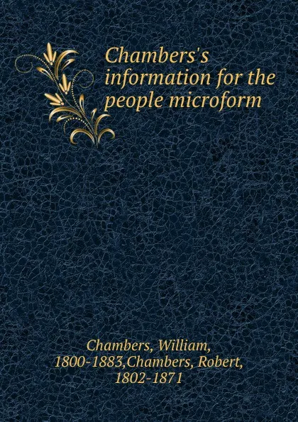 Обложка книги Chambers.s information for the people microform, William Chambers