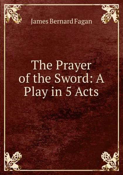 Обложка книги The Prayer of the Sword: A Play in 5 Acts, James Bernard Fagan