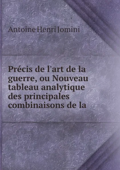 Обложка книги Precis de l.art de la guerre, ou Nouveau tableau analytique des principales combinaisons de la ., Jomini Antoine Henri