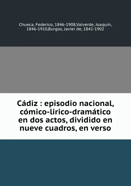 Обложка книги Cadiz : episodio nacional, comico-lirico-dramatico en dos actos, dividido en nueve cuadros, en verso, Federico Chueca