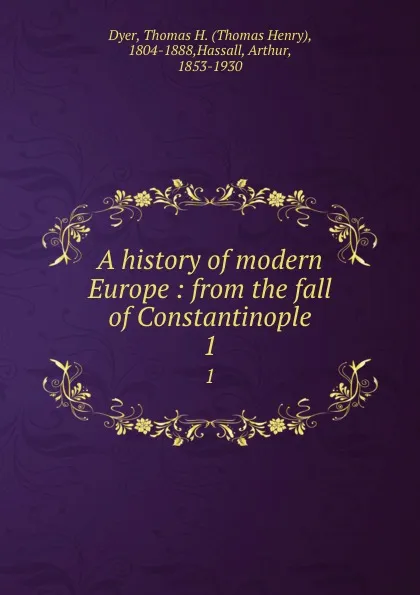 Обложка книги A history of modern Europe : from the fall of Constantinople. 1, Thomas Henry Dyer