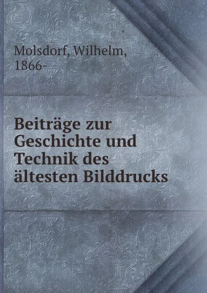 Обложка книги Beitrage zur Geschichte und Technik des altesten Bilddrucks, Wilhelm Molsdorf