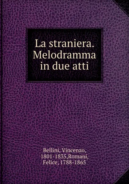 Обложка книги La straniera. Melodramma in due atti, Vincenzo Bellini