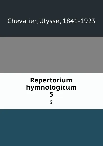 Обложка книги Repertorium hymnologicum. 5, Ulysse Chevalier