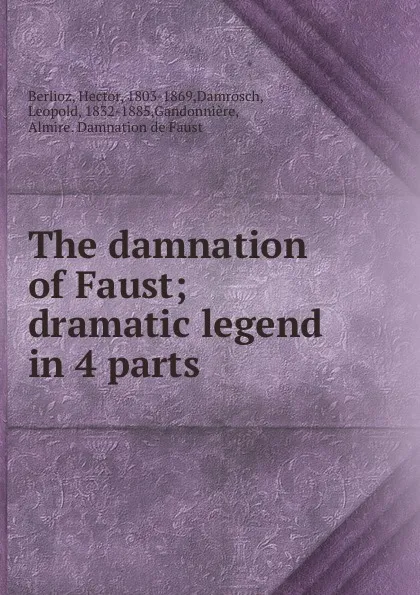 Обложка книги The damnation of Faust; dramatic legend in 4 parts, Hector Berlioz