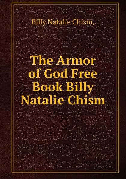 Обложка книги The Armor of God Free Book Billy Natalie Chism, Billy Natalie Chism